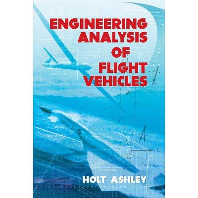 Engineering Analysis of Flight Vehicles - (Dover Books on Aeronautical Engineering) by  Holt Ashley (Paperback)