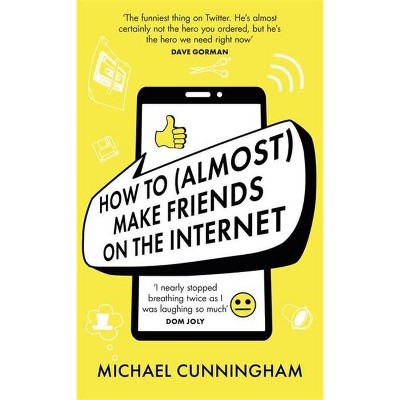 How to (Almost) Make Friends on the Internet - by  Michael Cunningham (Hardcover)