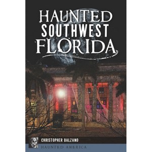 Haunted Southwest Florida - (Haunted America) by  Christopher Balzano (Paperback) - 1 of 1