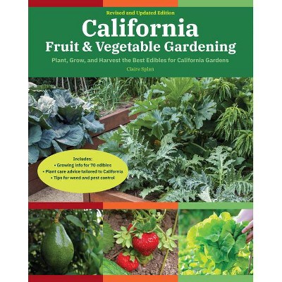 California Fruit & Vegetable Gardening, 2nd Edition - (Fruit & Vegetable Gardening Guides) by  Claire Splan (Paperback)