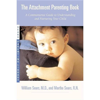  The Attachment Parenting Book - (Sears Parenting Library) by  Martha Sears & William Sears (Paperback) 