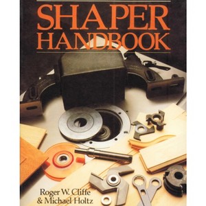 Shaper Handbook - by  Roger W Cliffe & Michael Holtz & Michael J Holtz (Paperback) - 1 of 1