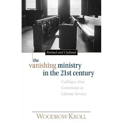 The Vanishing Ministry in the 21st Century - by  Woodrow Kroll (Paperback)