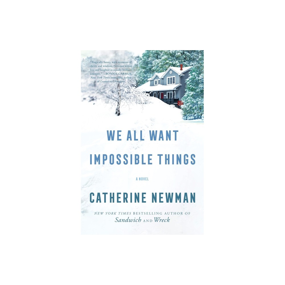 We All Want Impossible Things - by Catherine Newman (Paperback)