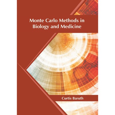 Monte Carlo Methods in Biology and Medicine - by  Curtis Baruth (Hardcover)