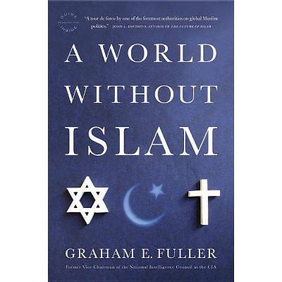 A World Without Islam - by  Graham E Fuller (Paperback)