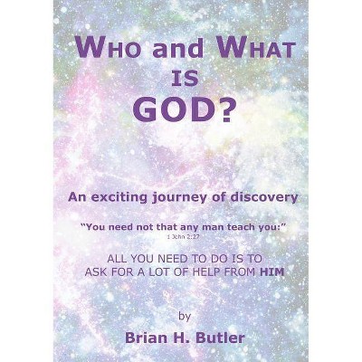 WHO and WHAT IS GOD? - by  B Butler (Paperback)