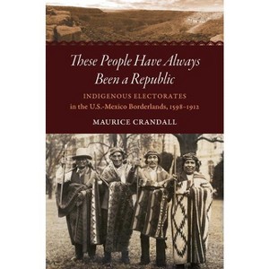 These People Have Always Been a Republic - (The David J. Weber the New Borderlands History) by  Maurice S Crandall (Hardcover) - 1 of 1
