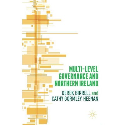 Multi-Level Governance and Northern Ireland - by  Cathy Gormley-Heenan & Derek Birrell (Hardcover)