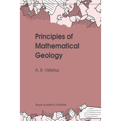 Principles of Mathematical Geology - by  Andrei Borisovich Vistelius & A B Vistelius (Hardcover)