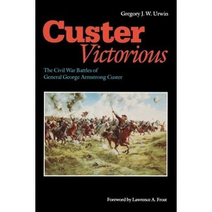 Custer Victorious - by  Gregory J W Urwin (Paperback) - 1 of 1