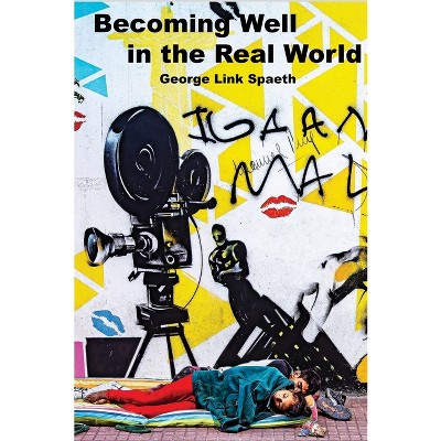 Becoming Well in the Real World - by  George Link Spaeth (Paperback)