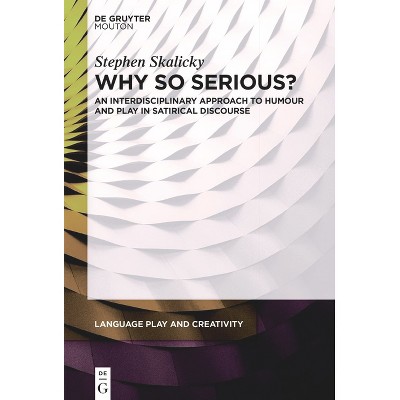 Why So Serious? - (Language Play and Creativity [Lpc]) by  Stephen Skalicky (Hardcover)
