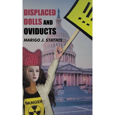 Displaced Dolls and Oviducts - by  Marigo J Stathis (Hardcover)