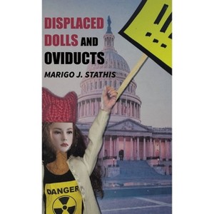 Displaced Dolls and Oviducts - by  Marigo J Stathis (Hardcover) - 1 of 1