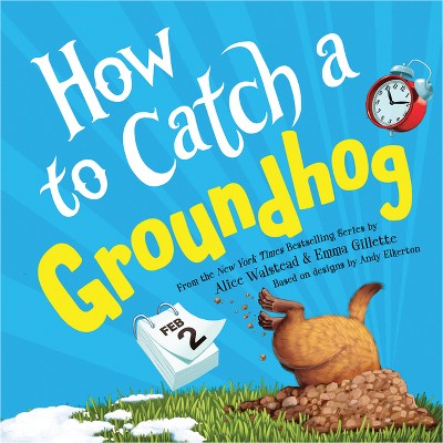 How to Catch a Groundhog - by  Alice Walstead (Hardcover)