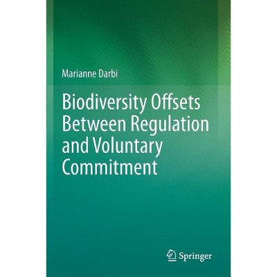 Biodiversity Offsets Between Regulation and Voluntary Commitment - by  Marianne Darbi (Paperback)