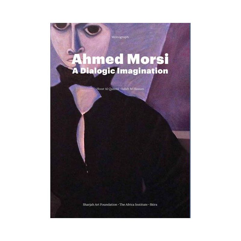 Ahmed Morsi: A Dialogic Imagination - by  Hoor Al Qasimi & Salah M Hassan (Hardcover), 1 of 2