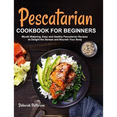 Pescatarian Cookbook for Beginners - by  Deborah Patterson (Hardcover)