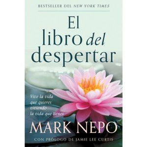 El Libro del Despertar: Vive La Vida Que Quieres Viviendo La Vida Que Tienes (Edición Actualizada) / The Book of Awakening - by  Mark Nepo - 1 of 1