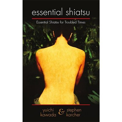 Essential Shiatsu - by  Stephen Karcher & Yuichi Kawada (Paperback)