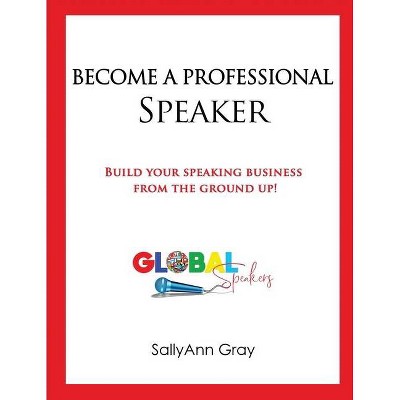 Become A Professional Speaker - by  Sallyann Gray (Paperback)