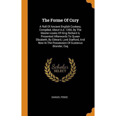 The Forme Of Cury - by  Samuel Pegge (Hardcover)