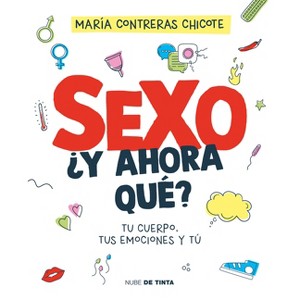 Sexo, ¿Y Ahora Qué?: Tu Cuerpo, Tus Emociones Y Tú / Sex, Now What?: Your Body, Your Emotions, and You - by  María Contreras Chicote (Paperback) - 1 of 1