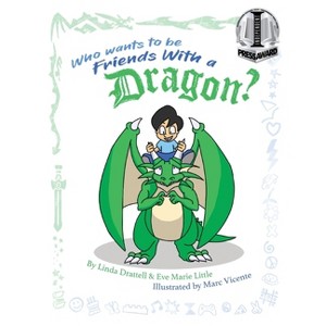 Who Wants to be Friends With a Dragon? - by  Linda Drattell & Eve Marie Little (Paperback) - 1 of 1