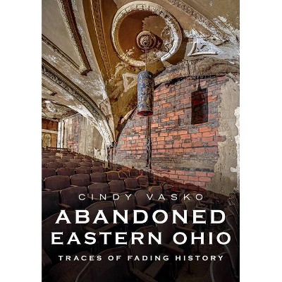 Abandoned Eastern Ohio - (America Through Time) by  Cindy Vasko (Paperback)