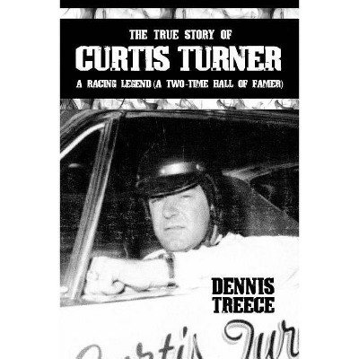 The True Story of Curtis Turner - by  Dennis Treece (Paperback)