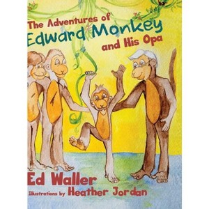 The Adventures of Edward Monkey and His Opa - by  Ed Waller (Hardcover) - 1 of 1