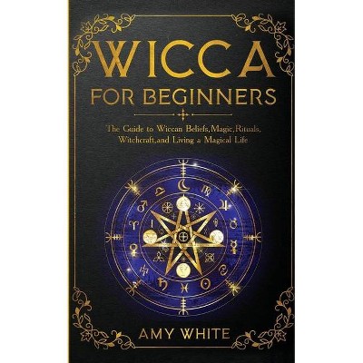 Wicca For Beginners - by  Amy White (Paperback)