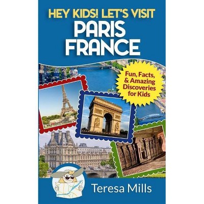 Hey Kids! Let's Visit Paris France - by  Teresa Mills (Paperback)