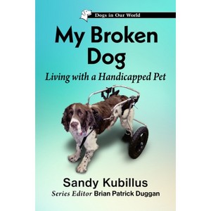 My Broken Dog - (Dogs in Our World) by  Sandy Kubillus (Paperback) - 1 of 1