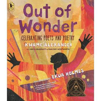 Out of Wonder: Celebrating Poets and Poetry - by  Kwame Alexander & Chris Colderley & Marjory Wentworth (Paperback)
