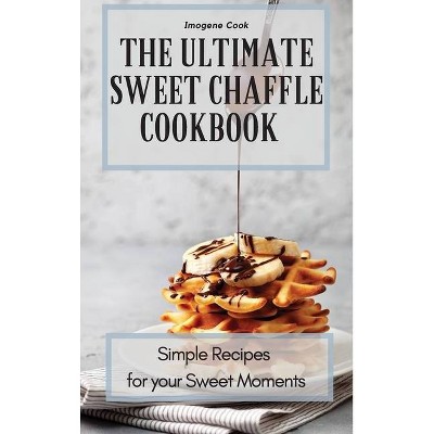 The Ultimate Sweet Chaffle Cookbook - by  Imogene Cook (Hardcover)