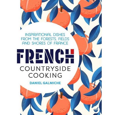 French Countryside Cooking - by  Daniel Galmiche (Hardcover)