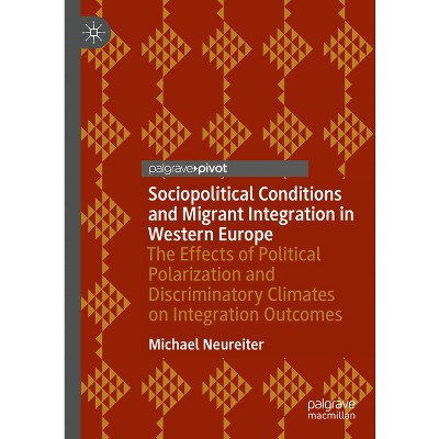 Sociopolitical Conditions and Migrant Integration in Western Europe - by  Michael Neureiter (Hardcover)