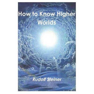 How to Know Higher Worlds - by  Rudolf Steiner (Paperback)