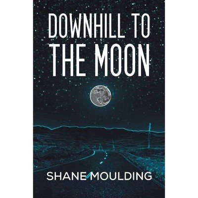 Downhill to the Moon - by  Shane Moulding (Paperback)