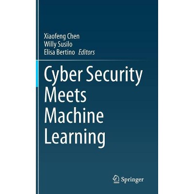 Cyber Security Meets Machine Learning - by  Xiaofeng Chen & Willy Susilo & Elisa Bertino (Hardcover)