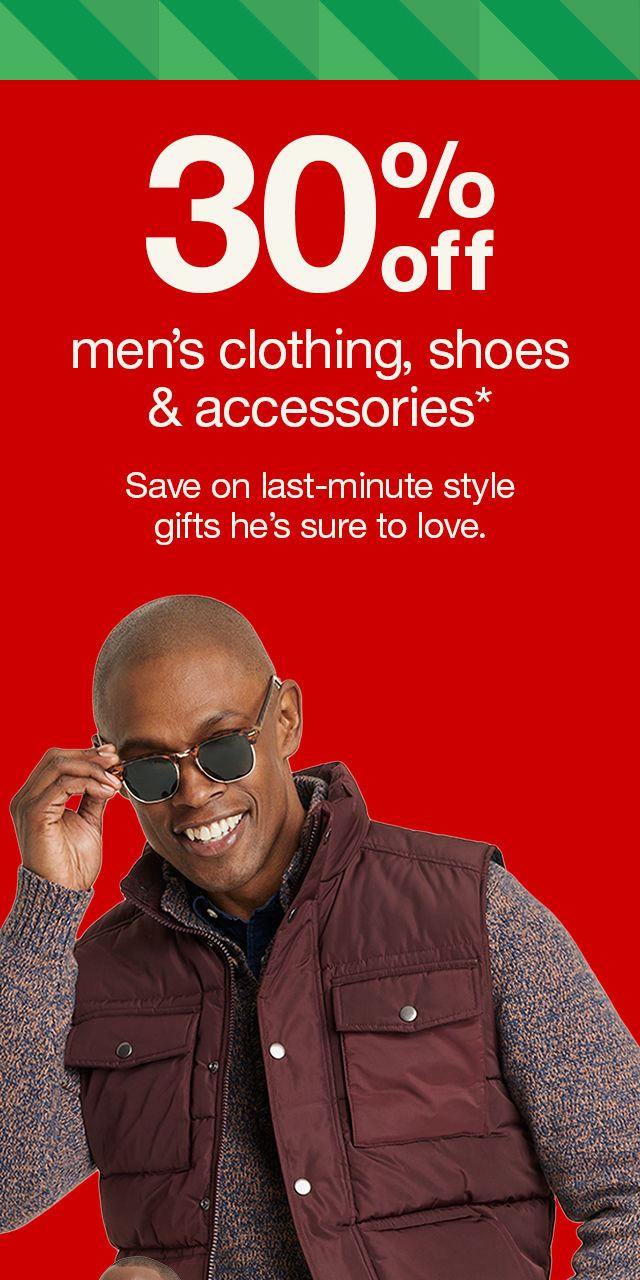 30% off men’s clothing, shoes & accessories* Save on last-minute style gifts he’s sure to love. Get the deal