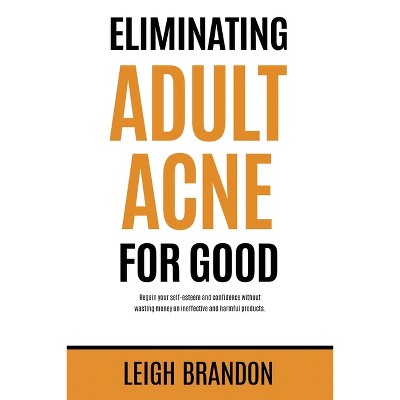 Eliminating Adult Acne for Good - by  Leigh Brandon (Paperback)