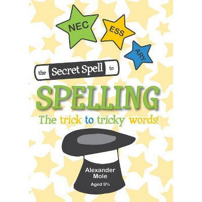 The Secret Spell To Spelling - by  Alexander Mole (Paperback)