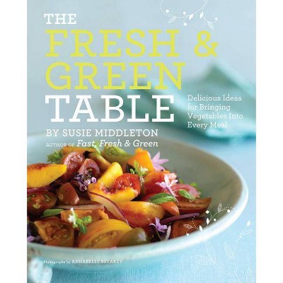 The Fresh & Green Table - by  Susie Middleton (Paperback)