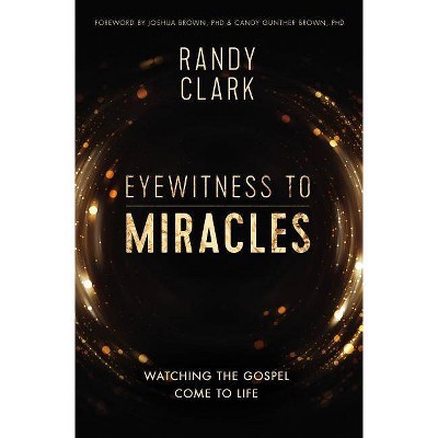 Eyewitness to Miracles Softcover - by  Randy Clark (Paperback)