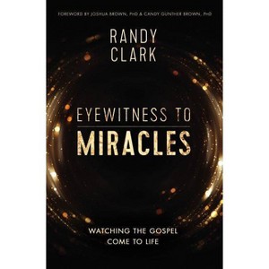 Eyewitness to Miracles - by  Randy Clark (Paperback) - 1 of 1