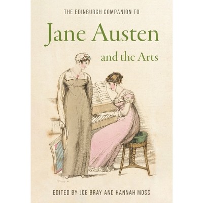 The Edinburgh Companion to Jane Austen and the Arts - (Edinburgh Companions to Literature and the Humanities) by  Joe Bray & Hannah Moss (Hardcover)