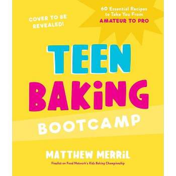 Teen Baking Bootcamp - by  Matthew Merril (Paperback)